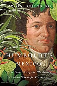 Humboldts Mexico: In the Footsteps of the Illustrious German Scientific Traveller (Hardcover)