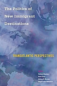 The Politics of New Immigrant Destinations: Transatlantic Perspectives (Paperback)