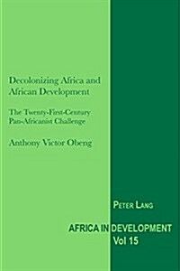 Decolonizing Africa and African Development: The Twenty-First-Century Pan-Africanist Challenge (Paperback)