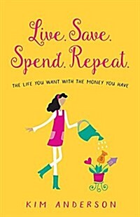 Live. Save. Spend. Repeat.: The Life You Want with the Money You Have (Paperback)