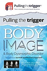 Body Image Problems and Body Dysmorphic Disorder : The Definitive Treatment and Recovery Approach (Paperback)