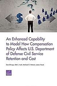 An Enhanced Capability to Model How Compensation Policy Affects U.s. Department of Defense Civil Service Retention and Cost (Paperback)