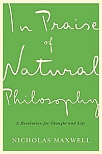 In Praise of Natural Philosophy: A Revolution for Thought and Life (Paperback)