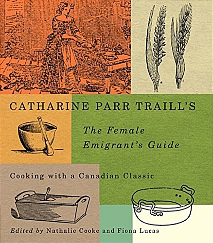 Catharine Parr Traills the Female Emigrants Guide: Cooking with a Canadian Classic Volume 241 (Paperback)