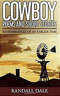 Cowboy Poems and Short Stories: Remembrances of an Earlier Time (Paperback)