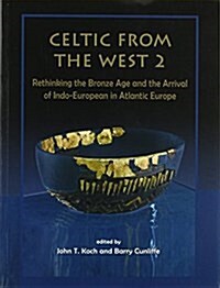 Celtic from the West 2 : Rethinking the Bronze Age and the Arrival of Indo-European in Atlantic Europe (Paperback)