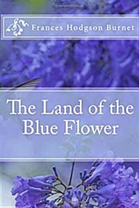 The Land of the Blue Flower Frances Hodgson Burnet (Paperback)