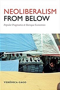 Neoliberalism from Below: Popular Pragmatics and Baroque Economies (Hardcover)