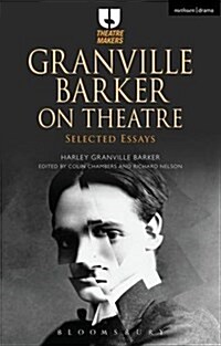 Granville Barker on Theatre : Selected Essays (Hardcover, HPOD)