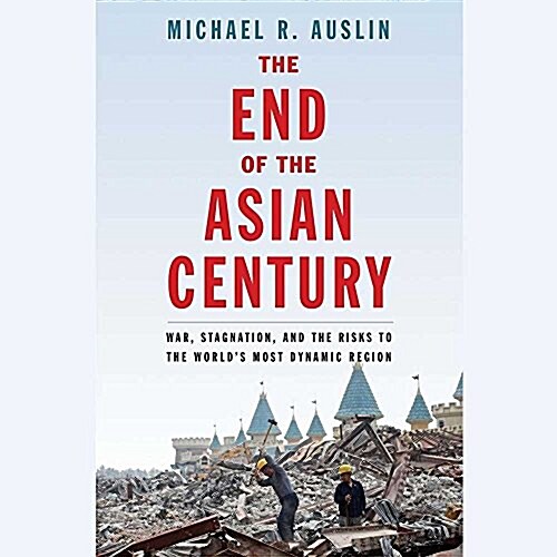 The End of the Asian Century Lib/E: War, Stagnation, and the Risks to the Worlds Most Dynamic Region (Audio CD)