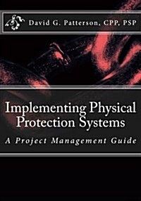 Implementing Physical Protection Systems: A Project Management Guide (Paperback)