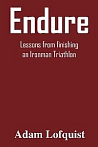 Endure: Lessons from finishing an Ironman Triathlon (Paperback)