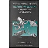 Poisonous, Venomous, and Electric Marine Organisms of the Atlantic Coast, Gulf of Mexico, and the Caribbean (Hardcover)