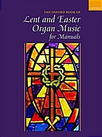 Oxford Book of Lent and Easter Organ Music for Manuals : Music for Lent, Palm Sunday, Holy Week, Easter, Ascension, and Pentecost (Sheet Music)