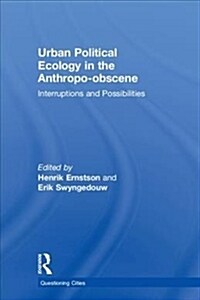 Urban Political Ecology in the Anthropo-obscene : Interruptions and Possibilities (Hardcover)