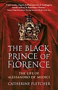 The Black Prince of Florence : The Spectacular Life and Treacherous World of Alessandro de’ Medici (Paperback)