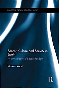 Soccer, Culture and Society in Spain : An Ethnography of Basque Fandom (Paperback)