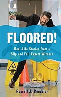 Floored!: Real-Life Stories from a Slip and Fall Expert Witness (Hardcover)