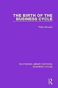 The Birth of the Business Cycle (RLE: Business Cycles) (Paperback)