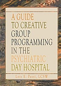 A Guide to Creative Group Programming in the Psychiatric Day Hospital (Paperback)