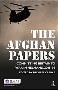 The Afghan Papers : Committing Britain to War in Helmand, 2005–06 (Hardcover)