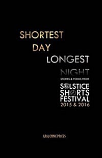 Shortest Day, Longest Night : Stories & Poems from Solstice Shorts Festival 2015 & 2016 (Paperback)