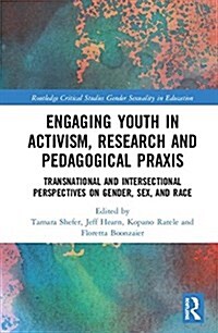 Engaging Youth in Activism, Research and Pedagogical Praxis : Transnational and Intersectional Perspectives on Gender, Sex, and Race (Hardcover)