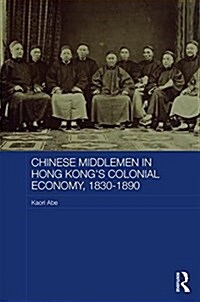 Chinese Middlemen in Hong Kongs Colonial Economy, 1830-1890 (Hardcover)