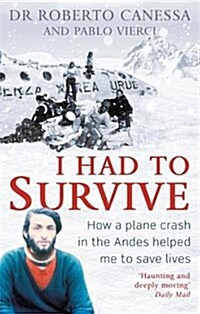 I Had to Survive : How a Plane Crash in the Andes Helped Me to Save Lives (Paperback)
