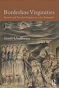 Borderline Virginities : Sacred and Secular Virgins in Late Antiquity (Hardcover)