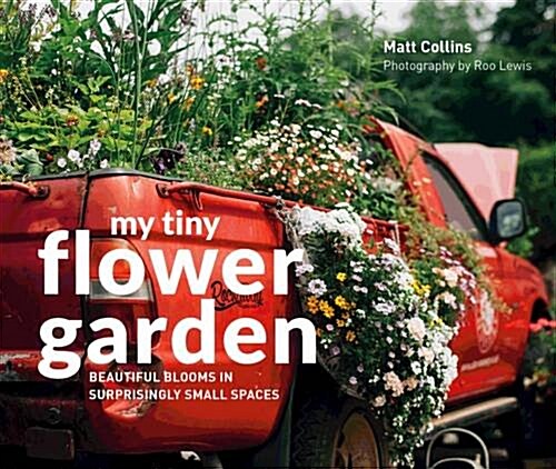 [중고] My Tiny Flower Garden : Beautiful blooms in surprisingly small spaces (Hardcover)