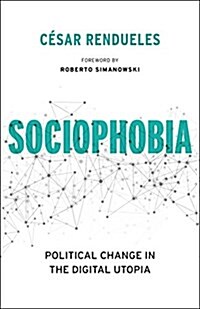 Sociophobia: Political Change in the Digital Utopia (Hardcover)