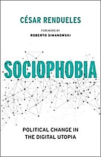 Sociophobia: Political Change in the Digital Utopia (Paperback)
