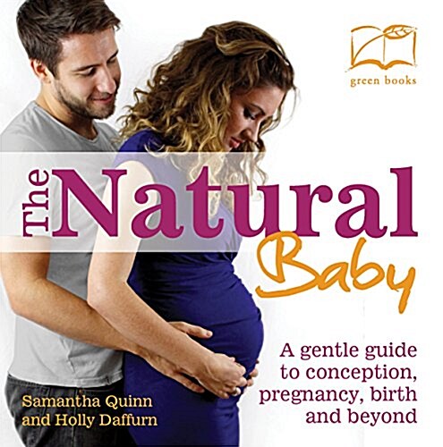 The Natural Baby : A gentle guide to conception, pregnancy, birth and beyond (Paperback)
