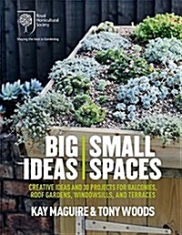 RHS Big Ideas, Small Spaces : Creative Ideas and 30 Projects for Balconies, Roof Gardens, Windowsills and Terraces (Hardcover)