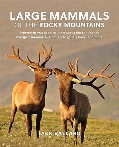 Large Mammals of the Rocky Mountains: Everything You Need to Know about the Continents Biggest Animals--From Elk to Grizzly Bears and More (Paperback)