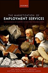 The Marketization of Employment Services : The Dilemmas of Europes Work-First Welfare States (Hardcover)