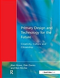 Primary Design and Technology for the Future : Creativity, Culture and Citizenship (Hardcover)
