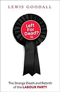 Left For Dead? : The Strange Death and Rebirth of Labour Britain (Paperback)