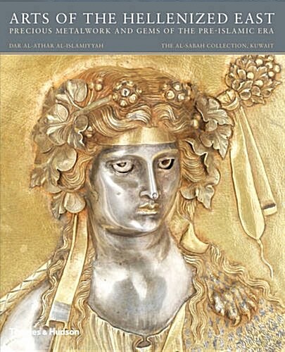 Arts of the Hellenized East: Precious Metalwork and Gems of the Pre-Islamic Era (Paperback)