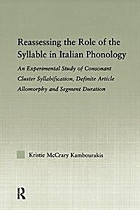 Reassessing the Role of the Syllable in Italian Phonology : An Experimental Study of Consonant Cluster Syllabification, Definite Article Allomorphy, a (Paperback)