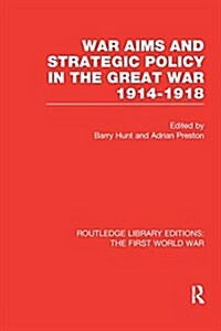 War Aims and Strategic Policy in the Great War 1914-1918 (RLE The First World War) (Paperback)