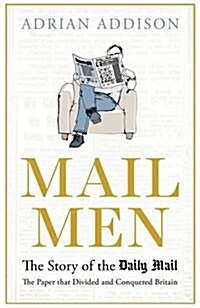 Mail Men : The Unauthorized Story of the Daily Mail - The Paper That Divided and Conquered Britain (Hardcover, Main)