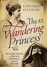 Wandering Princess : Princess Helene of France, Duchess of Aosta 1871-1951 (Hardcover)
