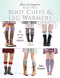 Dress-To-Impress Knitted Boot Cuffs & Leg Warmers: 25 Fun to Wear Designs (Paperback)