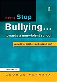 How to Stop Bullying Towards a Non-Violent School : A Guide for Teachers and Support Staff (Hardcover)