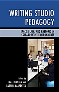 Writing Studio Pedagogy: Space, Place, and Rhetoric in Collaborative Environments (Hardcover)