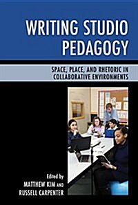 Writing Studio Pedagogy: Space, Place, and Rhetoric in Collaborative Environments (Paperback)