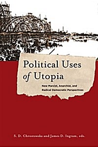 Political Uses of Utopia: New Marxist, Anarchist, and Radical Democratic Perspectives (Hardcover)