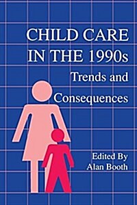 Child Care in the 1990s : Trends and Consequences (Paperback)